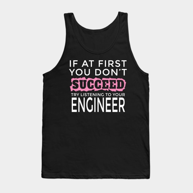 I Am an Engineer - If You Don't Succeed Try Listening To Your Engineer Tank Top by FAVShirts